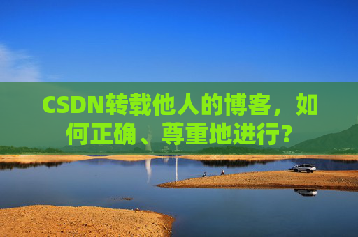 CSDN转载他人的博客，如何正确、尊重地进行？
