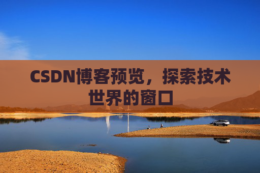 CSDN博客预览,探索技术世界的窗口